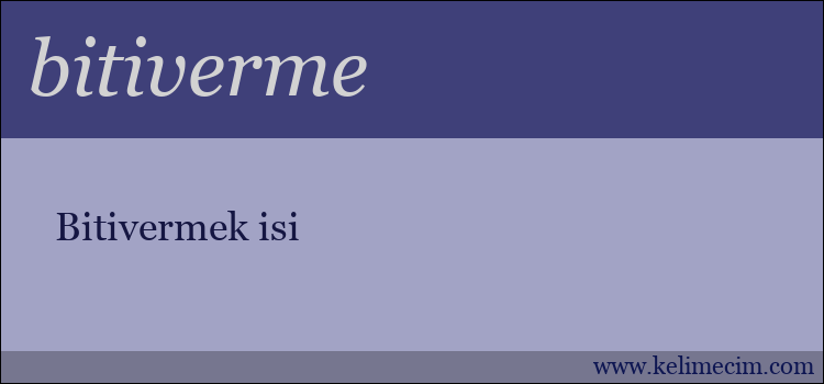 bitiverme kelimesinin anlamı ne demek?
