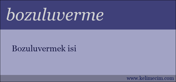 bozuluverme kelimesinin anlamı ne demek?