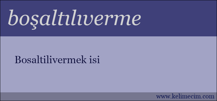 boşaltılıverme kelimesinin anlamı ne demek?