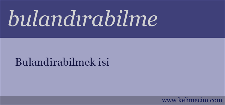 bulandırabilme kelimesinin anlamı ne demek?