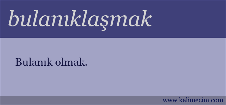 bulanıklaşmak kelimesinin anlamı ne demek?