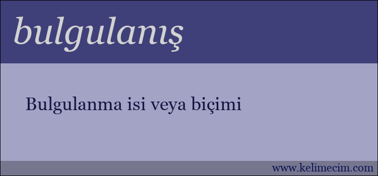 bulgulanış kelimesinin anlamı ne demek?