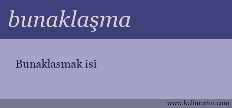 bunaklaşma kelimesinin anlamı ne demek?