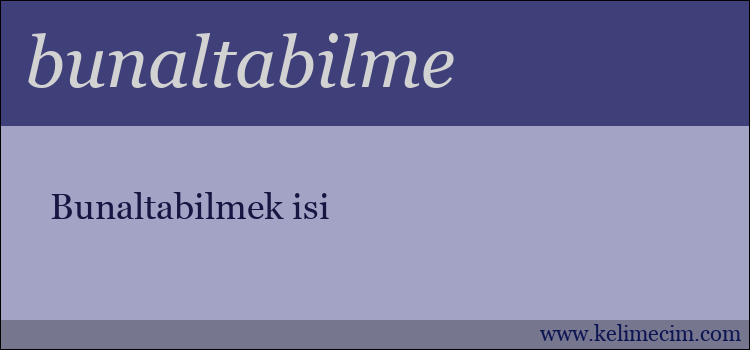 bunaltabilme kelimesinin anlamı ne demek?