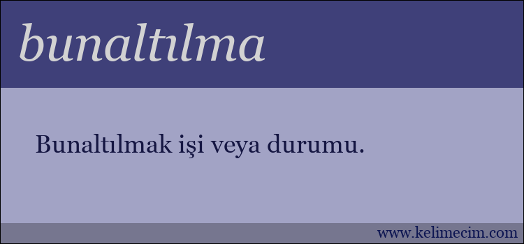 bunaltılma kelimesinin anlamı ne demek?