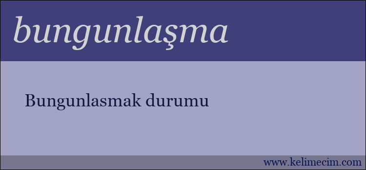 bungunlaşma kelimesinin anlamı ne demek?