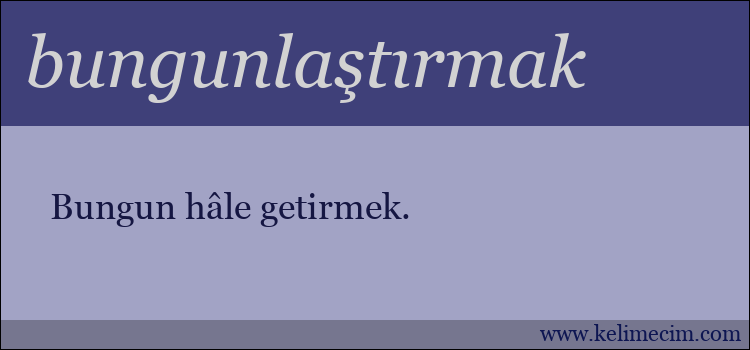 bungunlaştırmak kelimesinin anlamı ne demek?