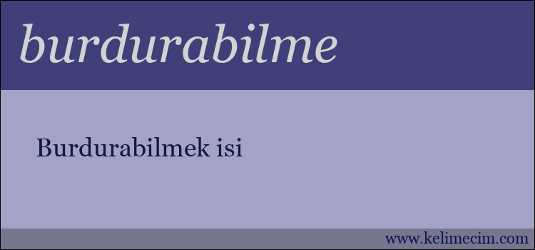 burdurabilme kelimesinin anlamı ne demek?