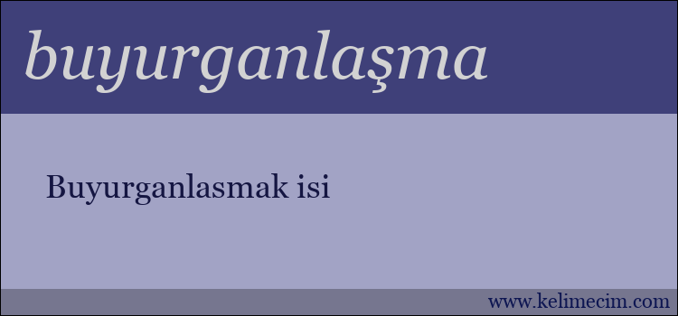 buyurganlaşma kelimesinin anlamı ne demek?