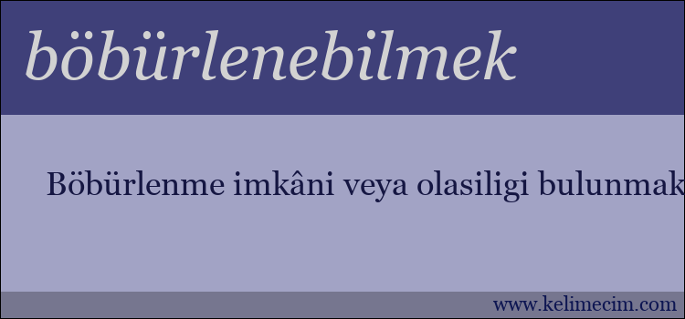 böbürlenebilmek kelimesinin anlamı ne demek?