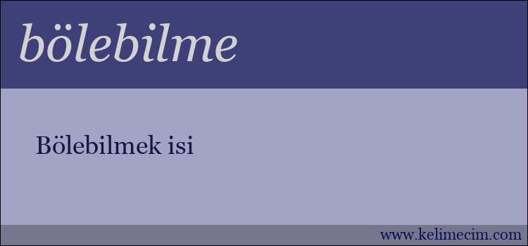 bölebilme kelimesinin anlamı ne demek?