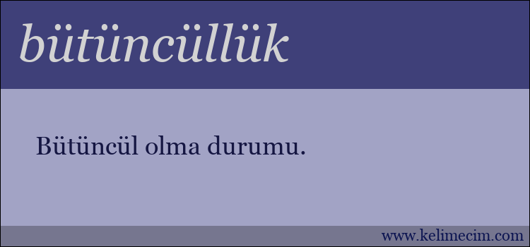 bütüncüllük kelimesinin anlamı ne demek?