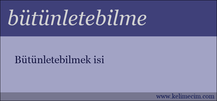 bütünletebilme kelimesinin anlamı ne demek?