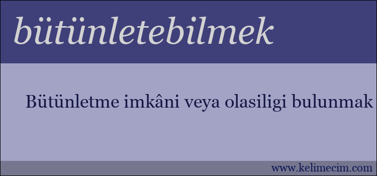 bütünletebilmek kelimesinin anlamı ne demek?