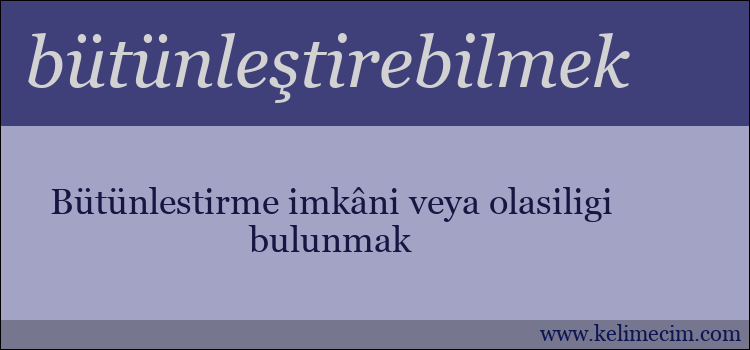 bütünleştirebilmek kelimesinin anlamı ne demek?