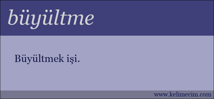 büyültme kelimesinin anlamı ne demek?