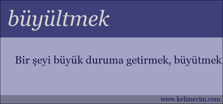 büyültmek kelimesinin anlamı ne demek?