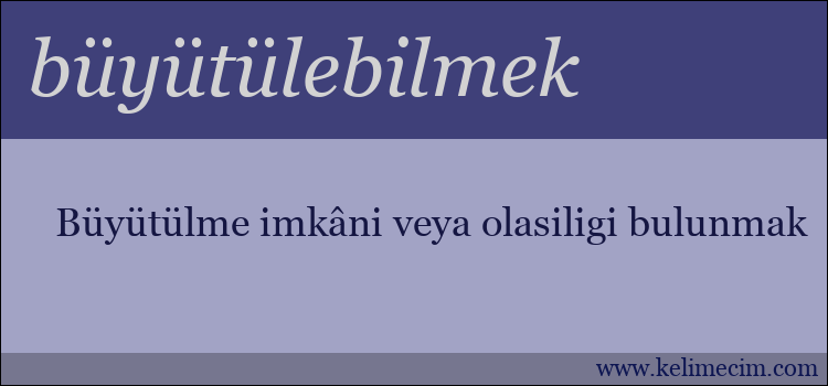 büyütülebilmek kelimesinin anlamı ne demek?