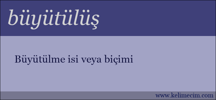 büyütülüş kelimesinin anlamı ne demek?