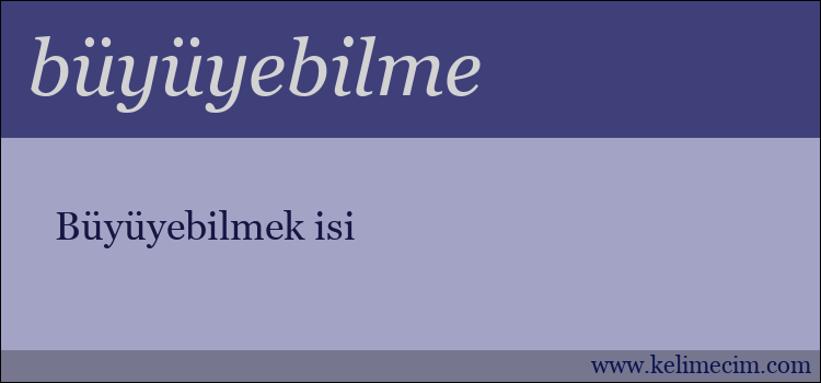 büyüyebilme kelimesinin anlamı ne demek?