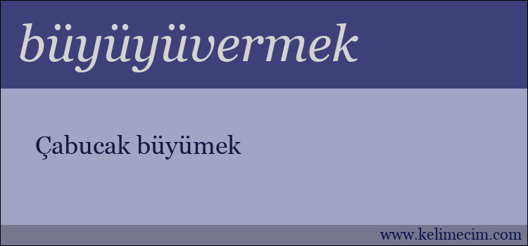 büyüyüvermek kelimesinin anlamı ne demek?