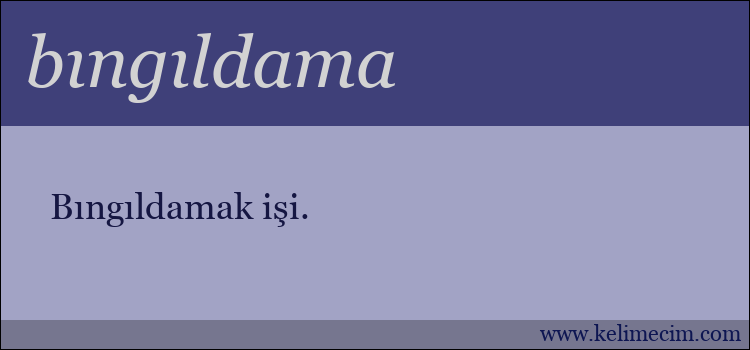 bıngıldama kelimesinin anlamı ne demek?