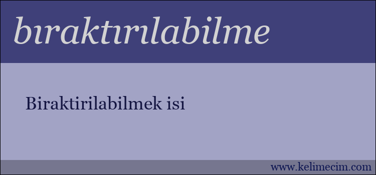 bıraktırılabilme kelimesinin anlamı ne demek?