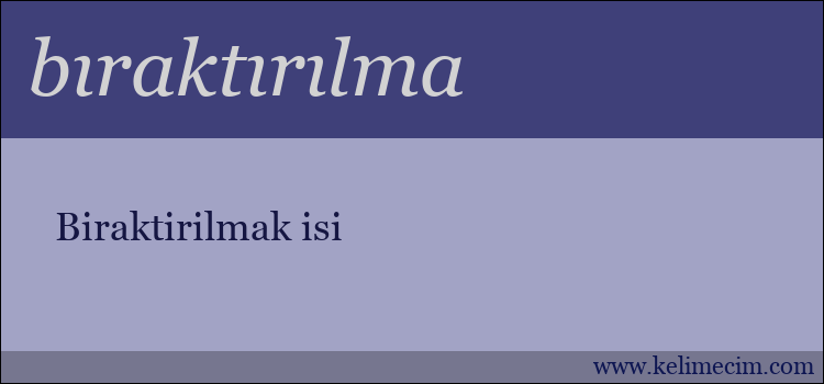 bıraktırılma kelimesinin anlamı ne demek?