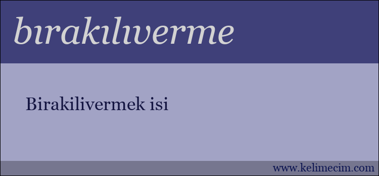 bırakılıverme kelimesinin anlamı ne demek?