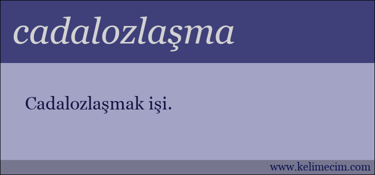 cadalozlaşma kelimesinin anlamı ne demek?