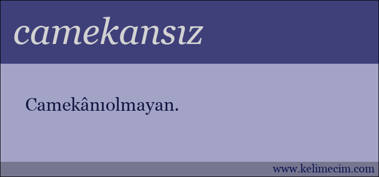 camekansız kelimesinin anlamı ne demek?