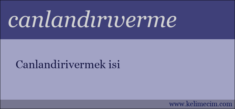 canlandırıverme kelimesinin anlamı ne demek?