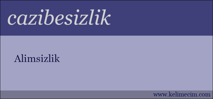 cazibesizlik kelimesinin anlamı ne demek?