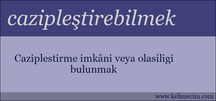 cazipleştirebilmek kelimesinin anlamı ne demek?