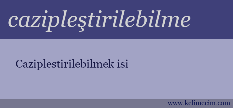 cazipleştirilebilme kelimesinin anlamı ne demek?