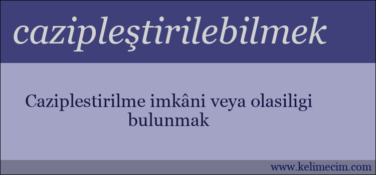 cazipleştirilebilmek kelimesinin anlamı ne demek?