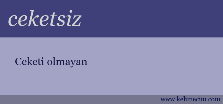 ceketsiz kelimesinin anlamı ne demek?