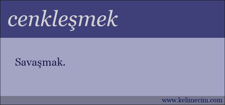 cenkleşmek kelimesinin anlamı ne demek?