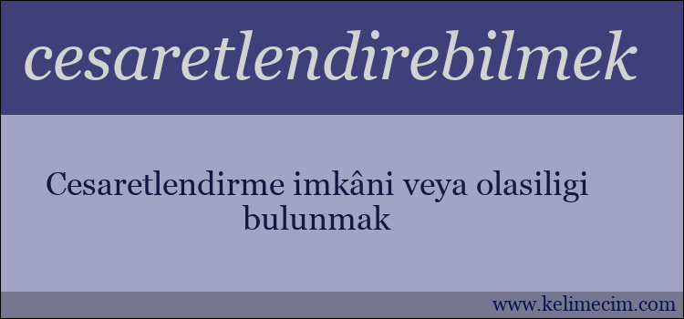 cesaretlendirebilmek kelimesinin anlamı ne demek?