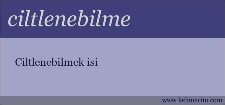 ciltlenebilme kelimesinin anlamı ne demek?