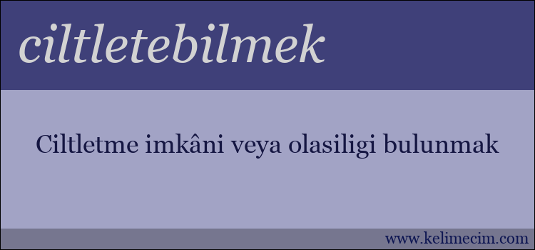 ciltletebilmek kelimesinin anlamı ne demek?