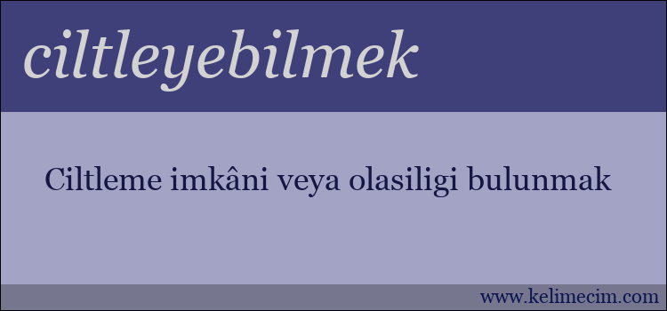 ciltleyebilmek kelimesinin anlamı ne demek?