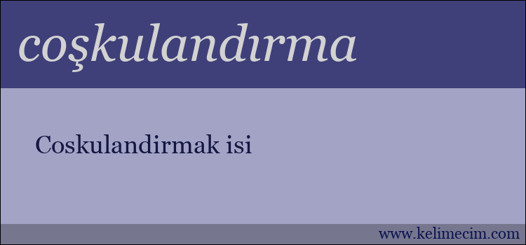 coşkulandırma kelimesinin anlamı ne demek?