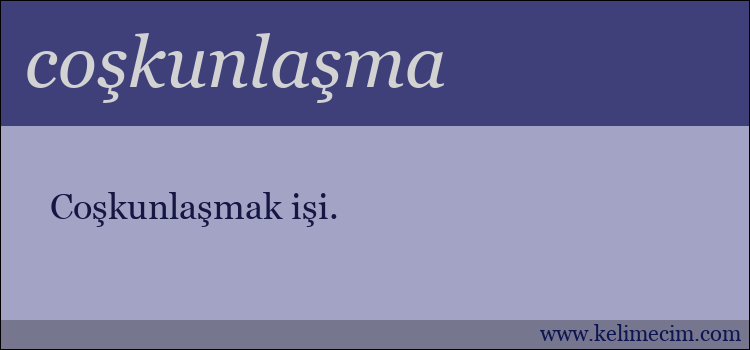 coşkunlaşma kelimesinin anlamı ne demek?