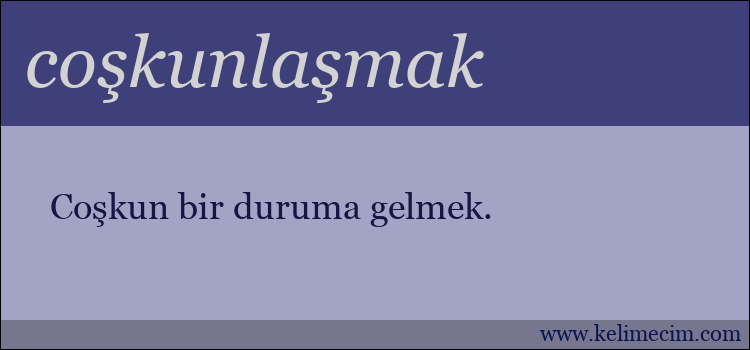 coşkunlaşmak kelimesinin anlamı ne demek?