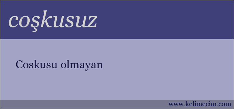 coşkusuz kelimesinin anlamı ne demek?