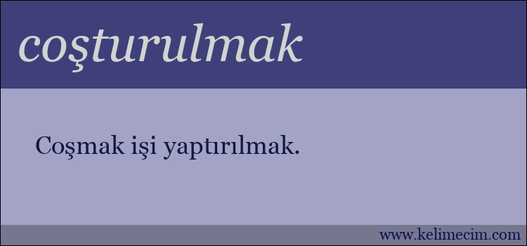 coşturulmak kelimesinin anlamı ne demek?