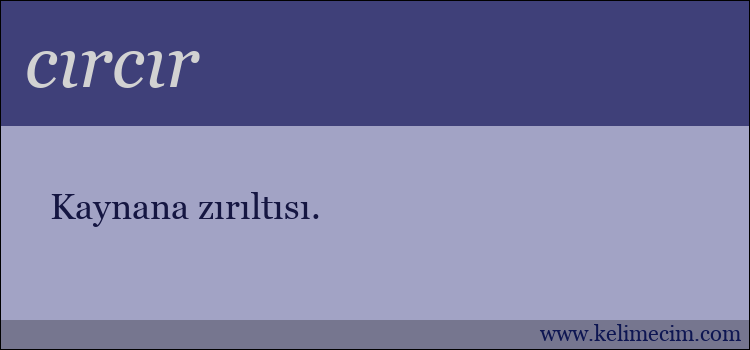 cırcır kelimesinin anlamı ne demek?