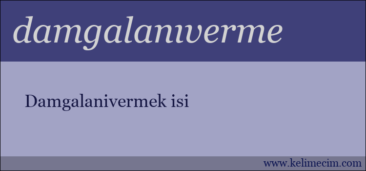 damgalanıverme kelimesinin anlamı ne demek?