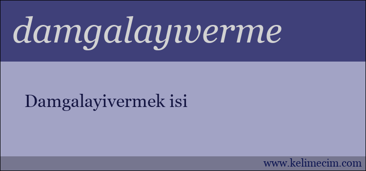 damgalayıverme kelimesinin anlamı ne demek?